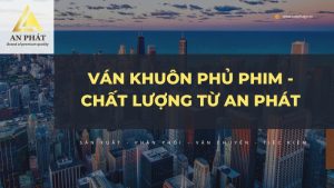 ván khuôn phủ phim - chất lượng từ an phát